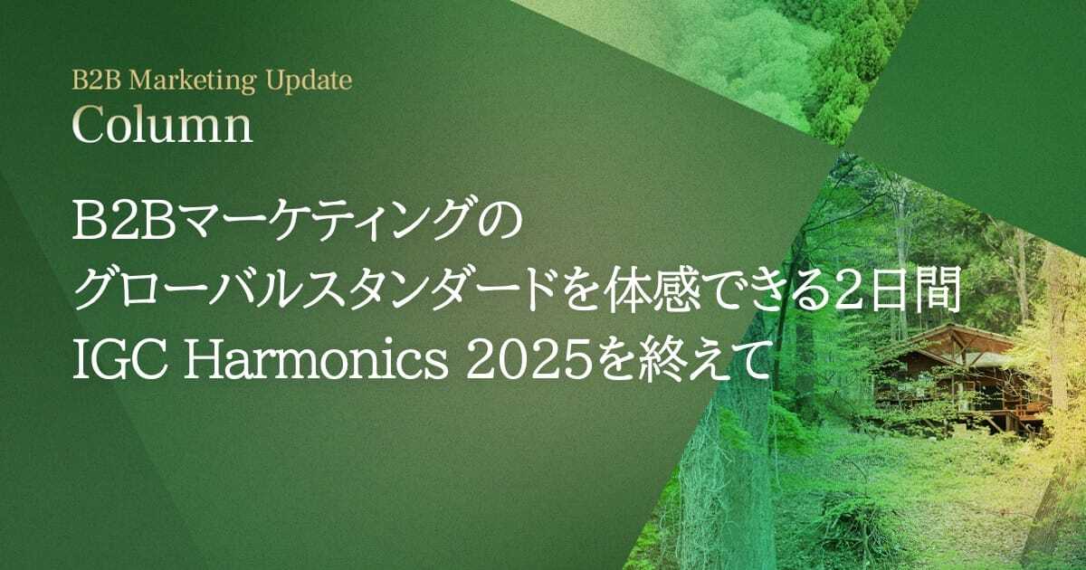 B2Bマーケティングのグローバルスタンダードを体感できる2日間。IGC Harmonics 2025を終えて