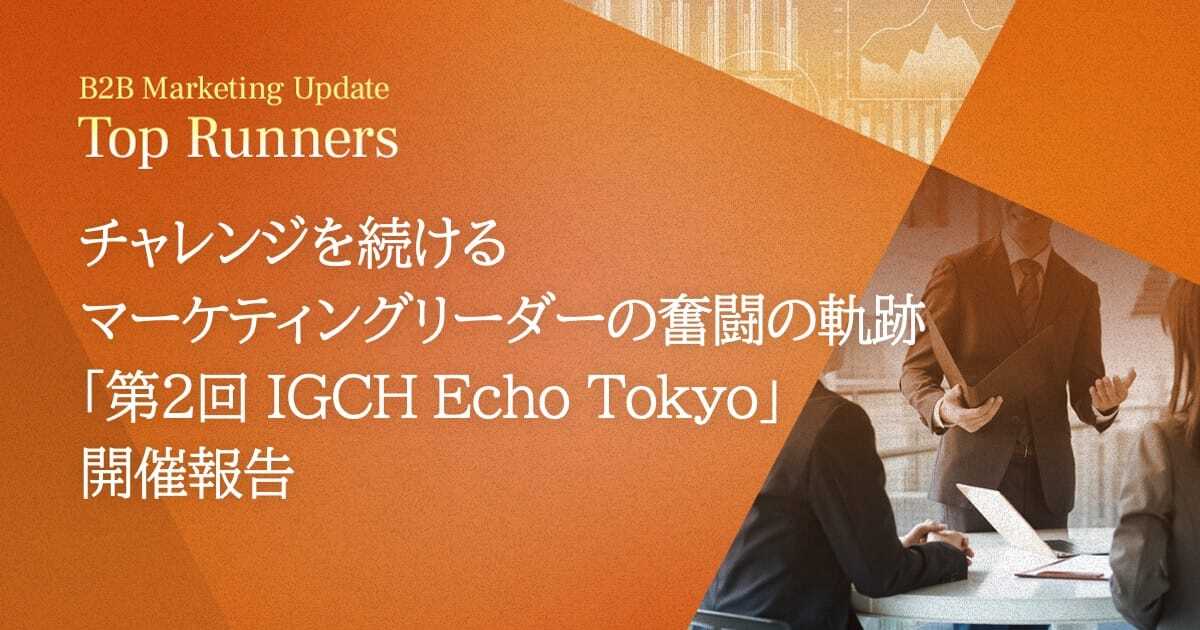 チャレンジを続けるマーケティングリーダーの奮闘の軌跡 「第2回 IGCH Echo Tokyo」開催報告
