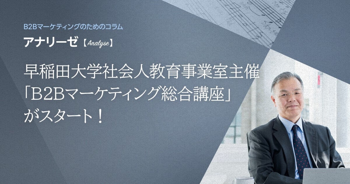 早稲田大学社会人教育事業室主催「B2Bマーケティング総合講座」がスタート！