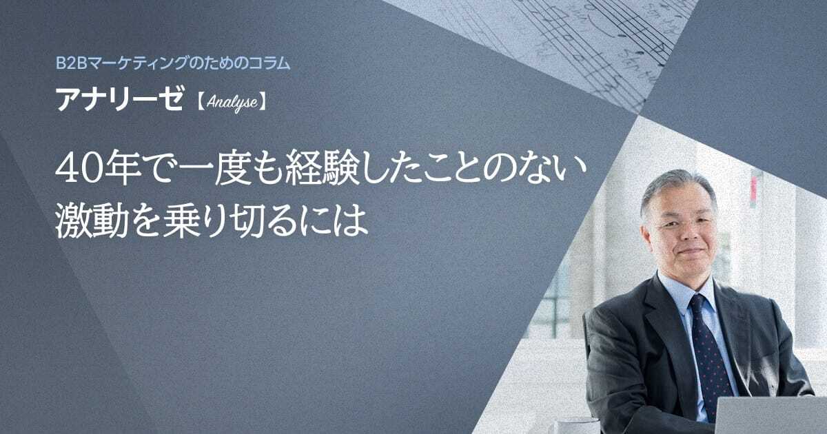 40年で一度も経験したことのない激動を乗り切るには