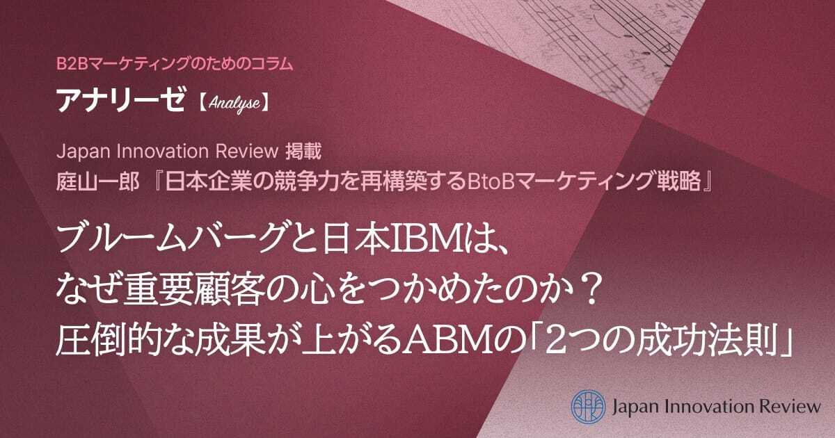 ブルームバーグと日本IBMは、なぜ重要顧客の心をつかめたのか？圧倒的な成果が上がるABMの「2つの成功法則」