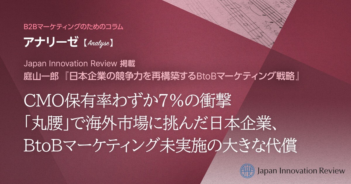 CMO保有率わずか7％の衝撃　「丸腰」で海外市場に挑んだ日本企業、BtoBマーケティング未実施の大きな代償