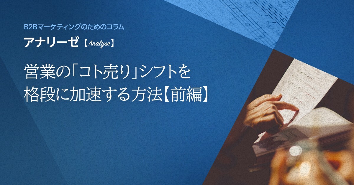 営業の「コト売り」シフトを格段に加速する方法【前編】