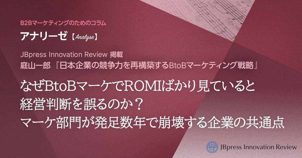 なぜBtoBマーケでROMIばかり見ていると経営判断を誤るのか？マーケ部門が発足数年で崩壊する企業の共通点