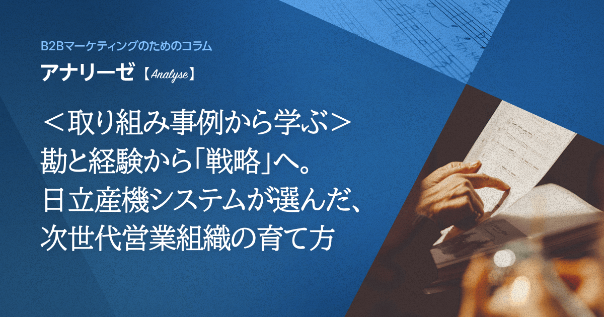 ＜取り組み事例から学ぶ＞勘と経験から「戦略」へ。日立産機システムが選んだ、次世代営業組織の育て方